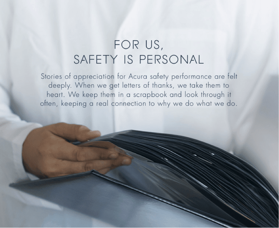 An Acura ad. Text reads: For us, safety is personal. Stories of appreciation for Acura safety performance are felt deeply. When we get letters of thanks, we take them to heart. We keep them in a scrapbook and look through it often, keeping a creal connection to why we do what we do. 